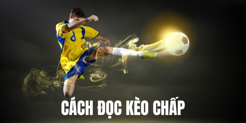 Cách Đọc Kèo Chấp Chuẩn Chỉnh Theo Từng Tỷ Lệ Khác Nhau