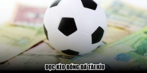 Hướng Dẫn Đọc Kèo Bóng Đá Tài Xỉu Chuẩn Xác, Hiệu Quả