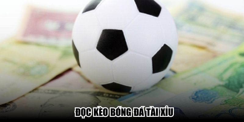 Hướng Dẫn Đọc Kèo Bóng Đá Tài Xỉu Chuẩn Xác, Hiệu Quả