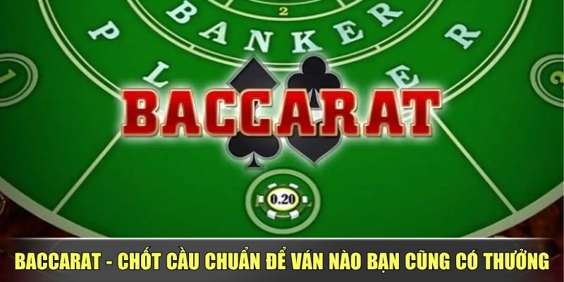 Baccarat - Chốt Cầu Chuẩn Để Ván Nào Bạn Cũng Có Thưởng