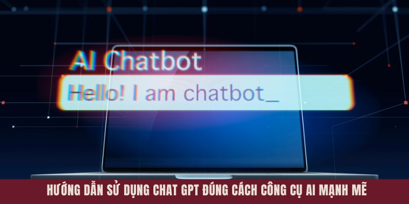 Hướng Dẫn Dùng Chat GPT Đúng Cách | Công Cụ AI Mạnh Mẽ