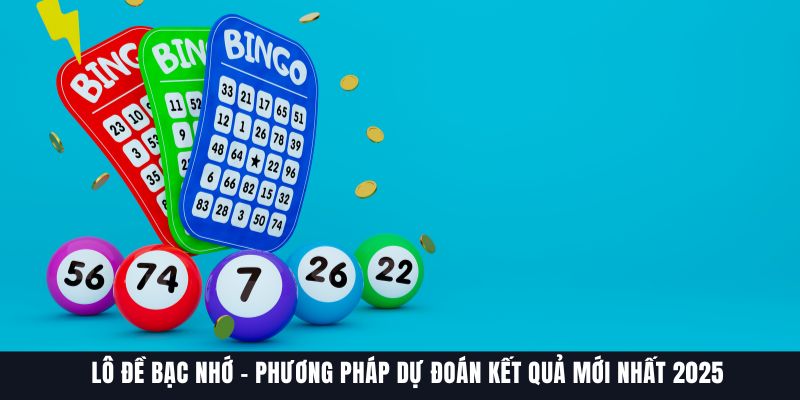Lô Đề Bạc Nhớ – Phương Pháp Dự Đoán Kết Quả Mới Nhất 2025