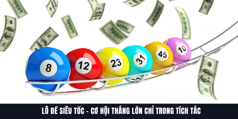 Lô Đề Siêu Tốc – Cơ Hội Thắng Lớn Chỉ Trong Tích Tắc