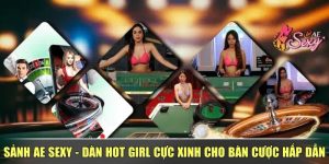 Sảnh AE Sexy - Dàn Hot Girl Cực Xinh Cho Bàn Cược Hấp Dẫn
