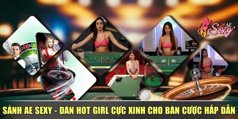 Sảnh AE Sexy - Dàn Hot Girl Cực Xinh Cho Bàn Cược Hấp Dẫn