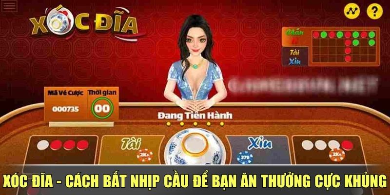 Xóc Đĩa - Cách Bắt Nhịp Cầu Để Bạn Ăn Thưởng Cực Khủng